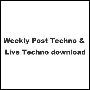 Weekly Post Techno & Live Techno download vol.22